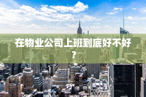 在物业公司上班到底好不好？