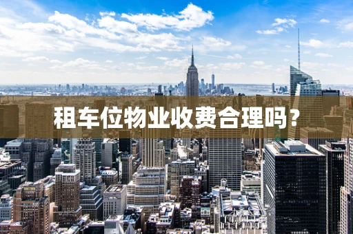 租车位物业收费合理吗？