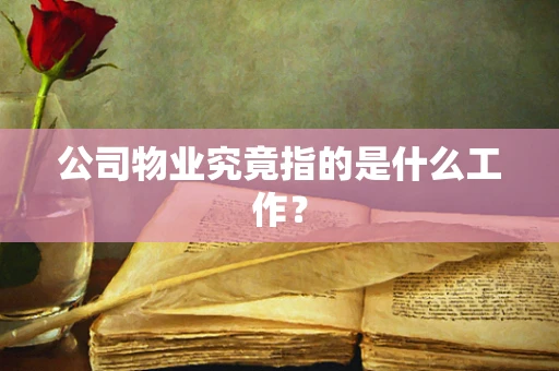 公司物业究竟指的是什么工作？