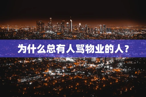 为什么总有人骂物业的人？
