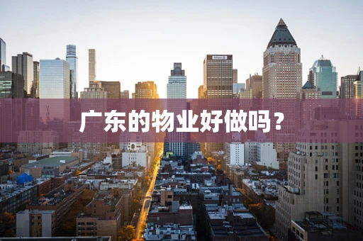 广东的物业好做吗？