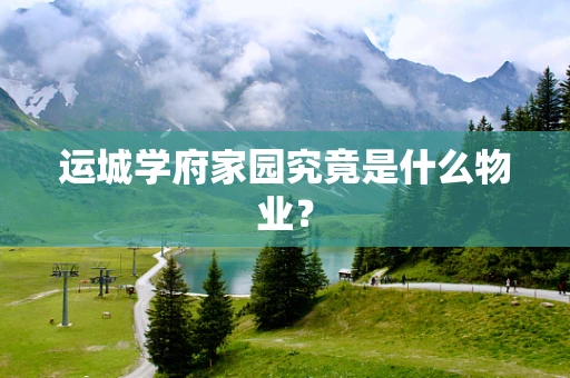 运城学府家园究竟是什么物业？