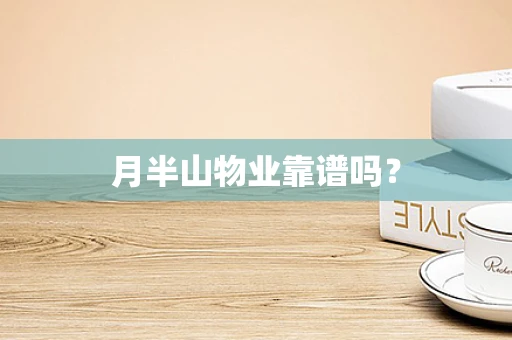 月半山物业靠谱吗？