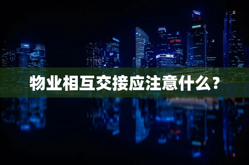 物业相互交接应注意什么？