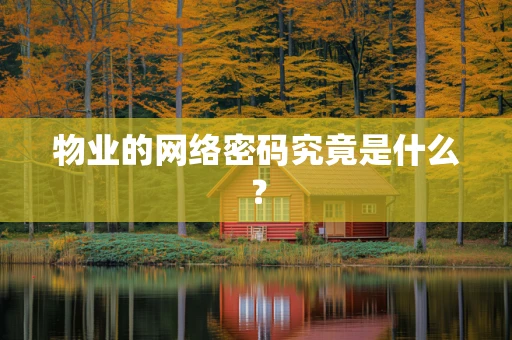 物业的网络密码究竟是什么？