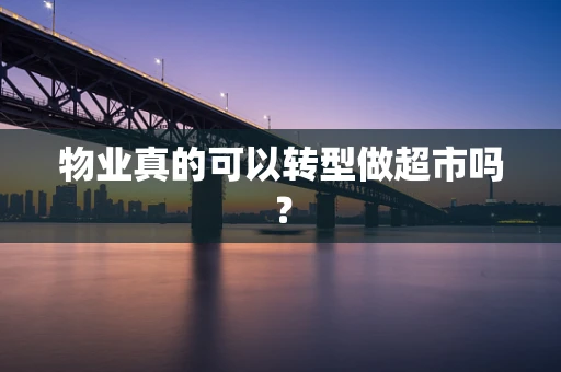 物业真的可以转型做超市吗？