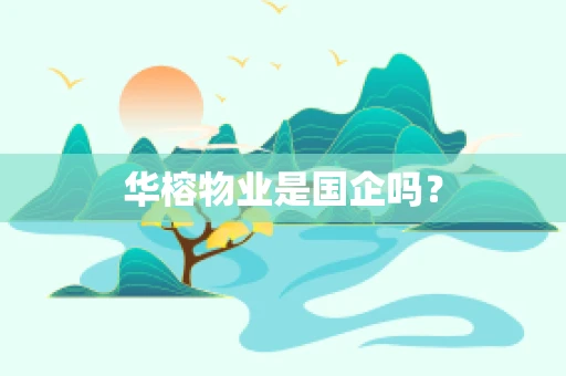 华榕物业是国企吗？