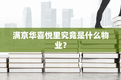 满京华喜悦里究竟是什么物业？