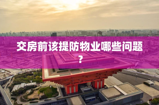 交房前该提防物业哪些问题？
