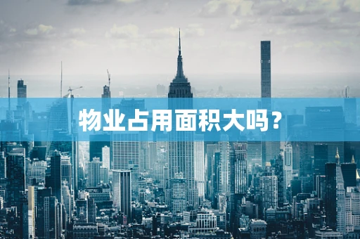 物业占用面积大吗？