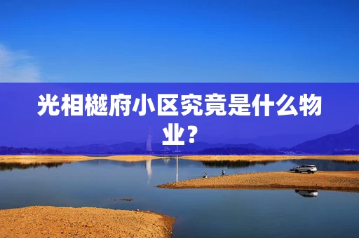 光相樾府小区究竟是什么物业？