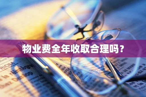 物业费全年收取合理吗？