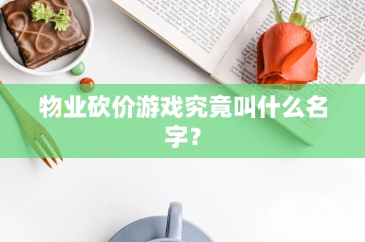 物业砍价游戏究竟叫什么名字？