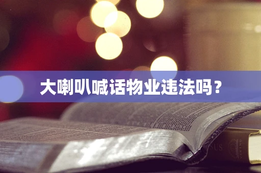 大喇叭喊话物业违法吗？
