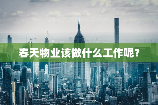 春天物业该做什么工作呢？