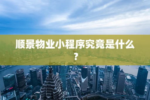 顺景物业小程序究竟是什么？