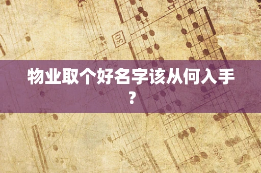 物业取个好名字该从何入手？