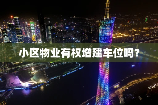 小区物业有权增建车位吗？