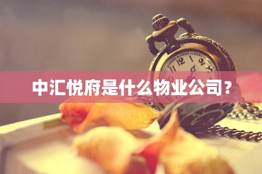 中汇悦府是什么物业公司？