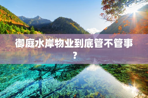 御庭水岸物业到底管不管事？