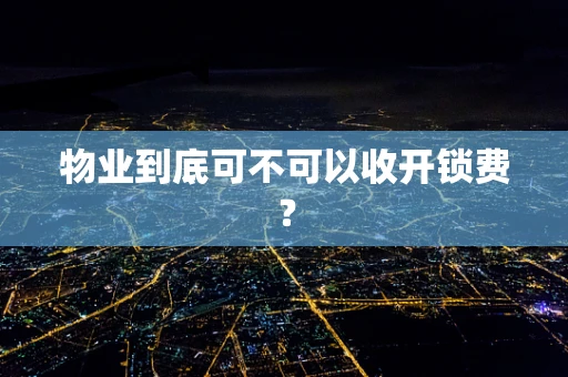物业到底可不可以收开锁费？