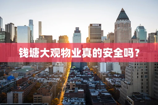 钱塘大观物业真的安全吗？