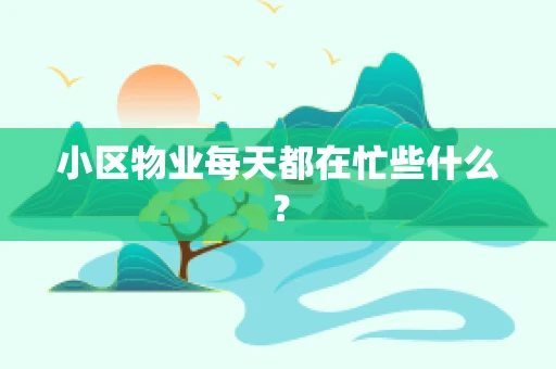 小区物业每天都在忙些什么？