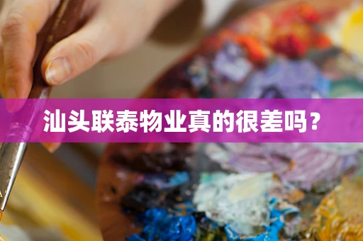 汕头联泰物业真的很差吗？