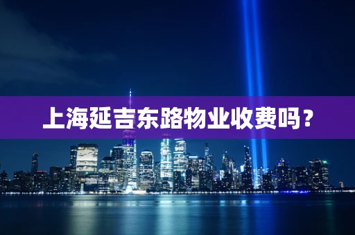 上海延吉东路物业收费吗？