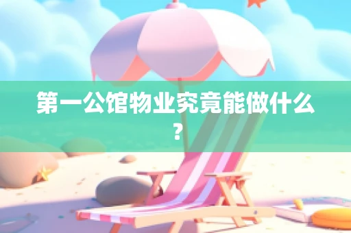 第一公馆物业究竟能做什么？