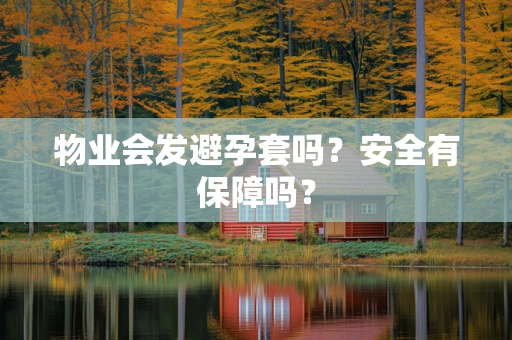 物业会发避孕套吗？安全有保障吗？