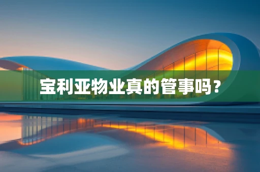 宝利亚物业真的管事吗？