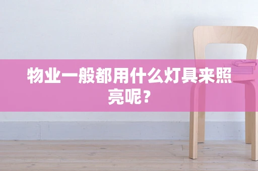 物业一般都用什么灯具来照亮呢？