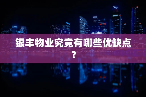 银丰物业究竟有哪些优缺点？