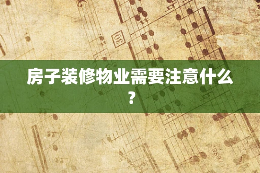 房子装修物业需要注意什么？
