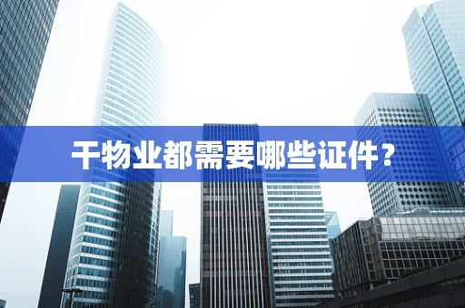 干物业都需要哪些证件？