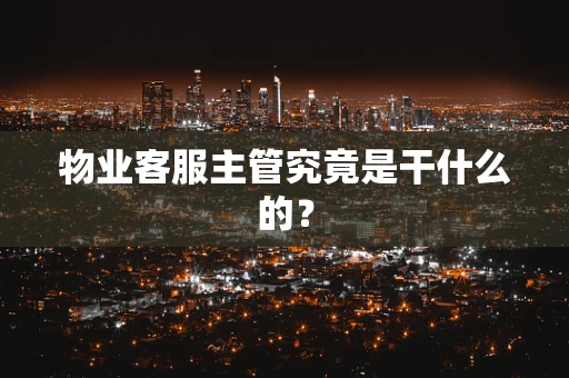 物业客服主管究竟是干什么的？