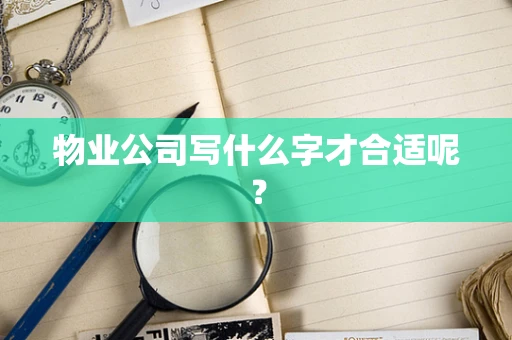 物业公司写什么字才合适呢？