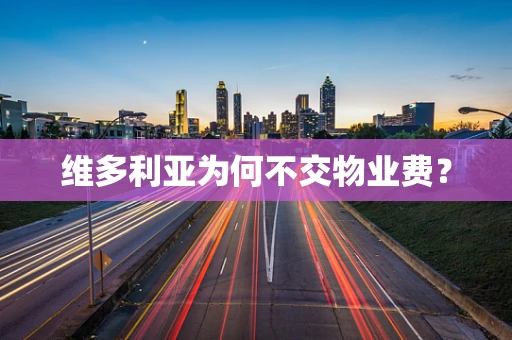 维多利亚为何不交物业费？