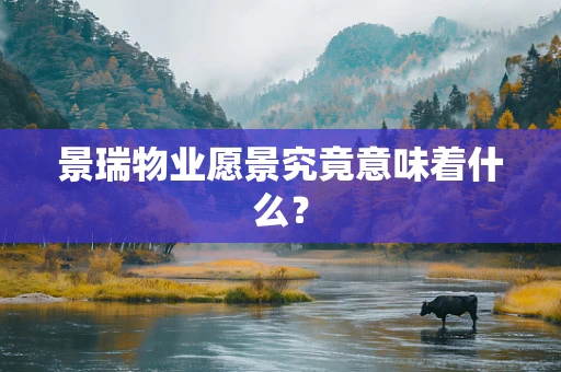 景瑞物业愿景究竟意味着什么？