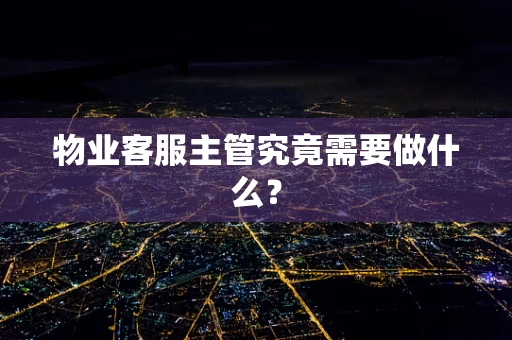 物业客服主管究竟需要做什么？