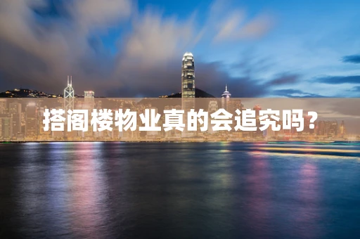 搭阁楼物业真的会追究吗？
