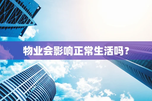物业会影响正常生活吗？