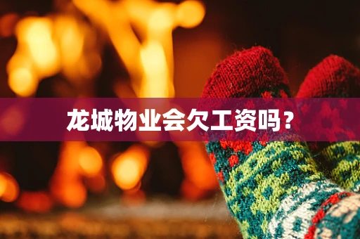 龙城物业会欠工资吗？