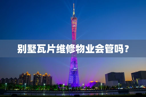 别墅瓦片维修物业会管吗？