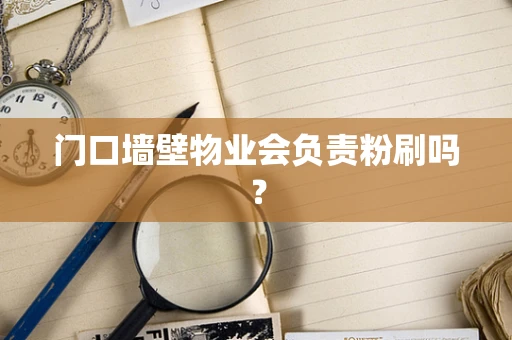 门口墙壁物业会负责粉刷吗？