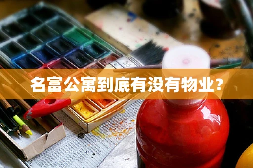 名富公寓到底有没有物业？