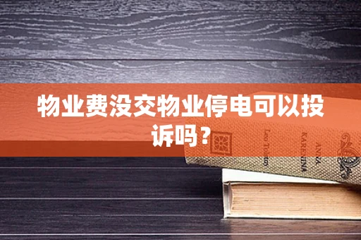 物业费没交物业停电可以投诉吗？