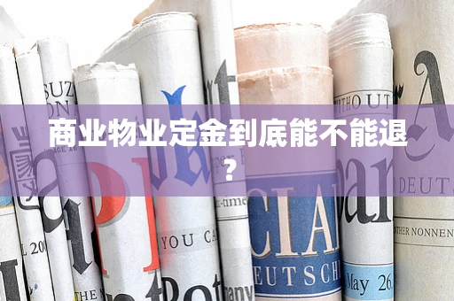 商业物业定金到底能不能退？