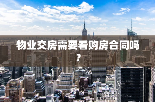 物业交房需要看购房合同吗？